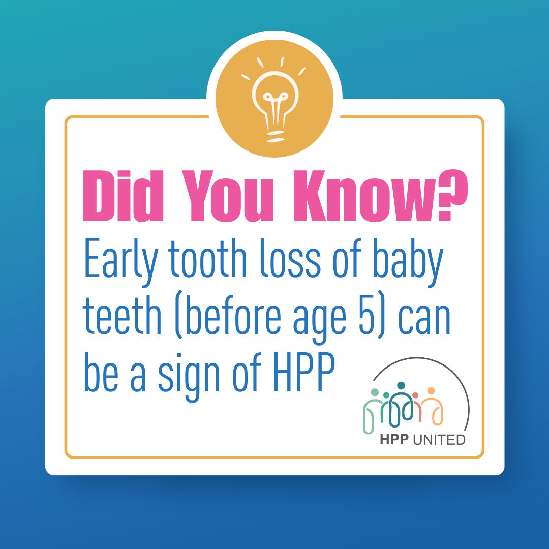Did you know? Early loss of baby teeth before age five can be a sign of HPP.